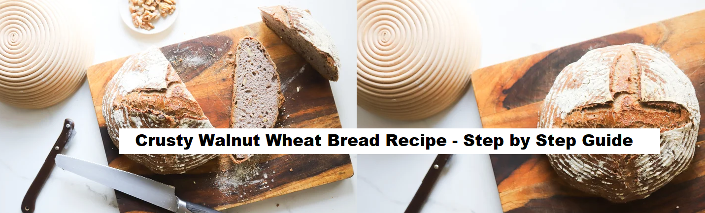 Crusty Walnut Wheat Bread Recipe - Step by Step Guide