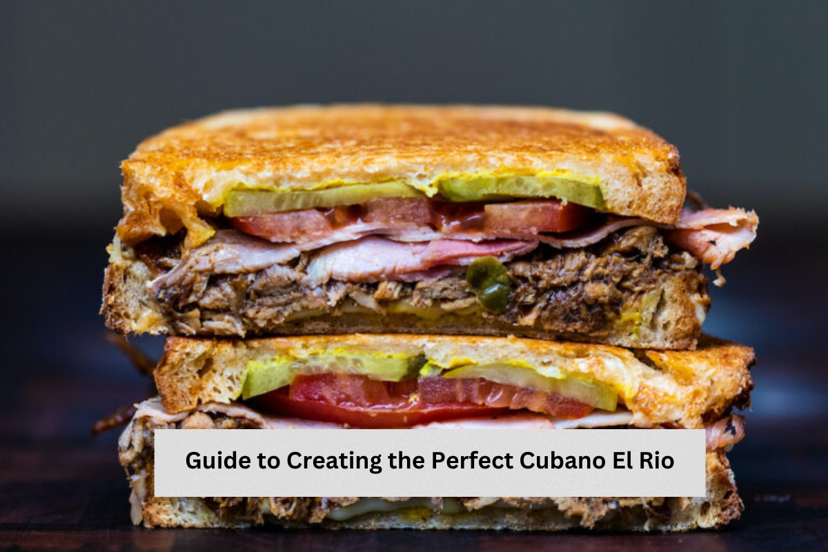Guide to Creating the Perfect Cubano El Rio