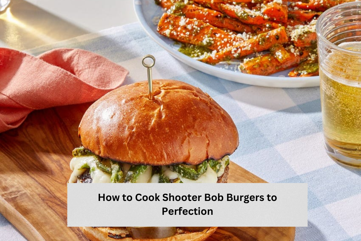 How to Cook Shooter Bob Burgers to Perfection
